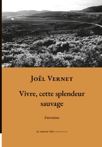 Joël Vernet - Vivre, cette splendeur sauvage.