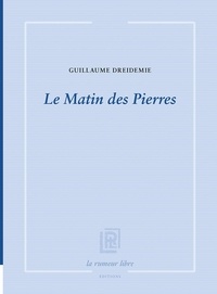 Guillaume Dreidemie - Le Matin des Pierres.