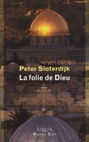 Peter Sloterdijk - La folie de Dieu - Du combat des trois monothéismes.