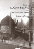 Jules Laforgue - Berlin, la cour et la ville - Suivi de Une vengeance à Berlin.