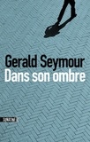 Gerald Seymour - Dans son ombre.