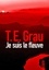 T. E. Grau - Je suis le fleuve.