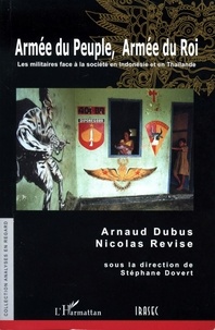 Arnaud Dubus et Nicolas Revise - Armée du peuple, armée du roi - Les militaires face à la société en Indonésie et en Thaïlande.