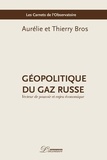 Aurélie Bros et Thierry Bros - Géopolitique du gaz russe - Vecteur de pouvoir et enjeu économique.