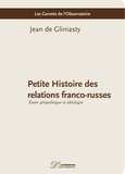 Jean de Gliniasty - Petite histoire des relations franco-russes - Entre géopolitique et idéologie.