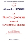 Alexandre Lenoir - La franc-maçonnerie rendue à sa véritable origine - Ou l'antiquité de la franc-maçonnerie prouvée par l'explication des mystères anciens et modernes.