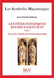 Jean-Patrick Dubrun - Les fêtes initiatiques des deux Saint-Jean - Tome 1, Les portes rituelles de l'année maçonnique.