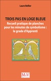 Laure Bellier - Trois pas en loge bleue - Recueil pratique de planches pour les minutes de symbolisme : le grade d’Apprenti.