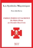 John Harvey Percy - Parole perdue et sacrifice - Du Maître Hiram au Chevalier Rose-Croix n° 90.