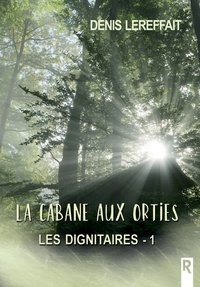 Denis Lereffait - Les dignitaires, Tome 1 - La cabane aux orties.