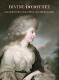 Imants Lancmanis - Divine Dorothée - La dernière duchesse de Courlande.