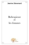 Jeanine Stievenard - Robespierre et les femmes.