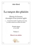 Alain Blond - La rançon des plaisirs, volume 2 - Première époque, 1775-1781.