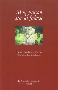 Jean-Yves Bériou - Moi, faucon sur la falaise - Poésie irlandaise ancienne (VIe-XIIe siècle).