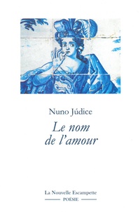 Nuno Judice - Le nom de l'amour - (Anthologie 1975-2015).