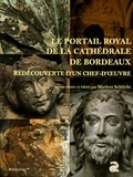Markus Schlicht - Le portail royal de la cathédrale de Bordeaux - Redécouverte d'un chef-d'oeuvre.