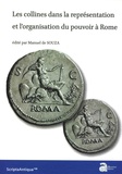 Manuel de Souza - Les collines dans la représentation et l'organisation du pouvoir à Rome.