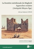 Stéphanie Guédon - La frontière méridionale du Maghreb - Approches croisées (Antiquité - Moyen Age) Volume 1.