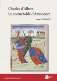 Pierre Courroux - Charles d'Albret - Le connétable d'Azincourt.