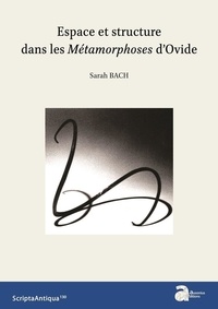 Sarah Bach - Espace et structure dans les Métamorphoses d'Ovide.