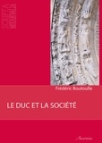 Frédéric Boutoulle - Le duc et la société - Pouvoirs et groupes sociaux dans la Gascogne bordelaise au XIIe siècle (1075-1199).
