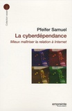Samuel Pfeifer - La cyberdépendance - Mieux maîtriser la relation à Internet.