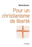Michel Barlow - Pour un christianisme de liberté.