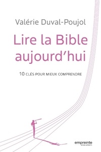 Valérie Duval-Poujol - Lire la Bible aujourd'hui - 10 clés pour mieux comprendre.