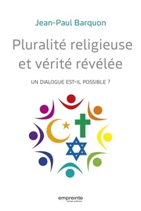 Jean-paul Barquon - Pluralité religieuse et vérité révélée - Un dialogue est-il possible?.