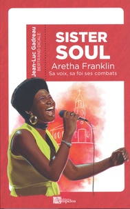 Jean-Luc Gadreau - Sister Soul - La voix, la foi, les combats d'Aretha Franklin, reine de la soul.