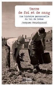 Jacques Mouriquand - Terre de foi et de sang - Une histoire personnelle du Val de Drôme.