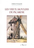 Amédée de Francqueville - Les vieux moulins de Picardie.