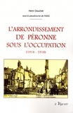 Henri Douchet - L'ARRONDISSEMENT DE PÉRONNE SOUS L'OCCUPATION (1914-1918) - Tome 1.