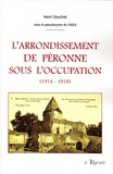 Henri Douchet - L'ARRONDISSEMENT DE PÉRONNE SOUS L'OCCUPATION (1914-1918) - Tome 2.