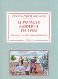 Alfred Gressent - Le potager moderne en 1900 - Volume 1, Création & conduite.