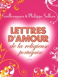 Gabriel de Guilleragues et Philippe Sollers - Lettres d'amour de la religieuse portugaise.