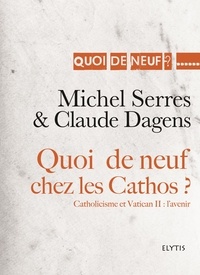 Michel Serres et Claude Dagens - Quoi de neuf chez les cathos ? - Catholicisme et Vatican II : l'avenir.