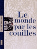 Gilles Moraton - Le monde par les couilles.