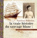 Thomas Duranteau et Xavier Porteau - Narcisse Pelletier, la vraie histoire du sauvage blanc.