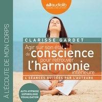 Clarisse Gardet - Agir sur son état de conscience pour retrouver l'harmonie intérieure - Auto-hypnose, sophrologie, visualisation.