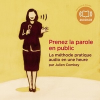 Julien Combey - Prenez la parole en public - La méthode pratique audio en une heure.