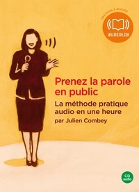 Julien Combey - Prenez la parole en public - La méthode pratique audio en une heure. 1 CD audio