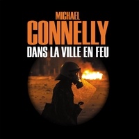 Michael Connelly - Dans la ville en feu.