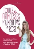 Anne-Bénédicte Damon - Toutes les princesses n'aiment pas le rose - La construction identitaire des adolescentes d'aujourd'hui.