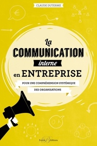 Claude Duterme - La communication interne en entreprise - Pour une compréhension systémique des organisations.