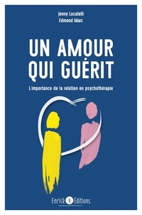 Jenny Locatelli et Edmond Marc - Un amour qui guérit - L'importance de la relation en psychothérapie.