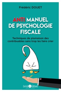 Frédéric Douet - Anti manuel de psychologie fiscale - Techniques de plumaison des contribuables sans trop les faire crier.