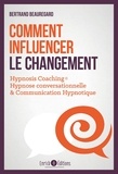 Bertrand Beauregard - Comment influencer le changement - Hypnose conversationnelle & communication hypnotique.