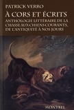 Patrick Verro - A cors et écrits - Anthologie littéraire de la chasse aux chiens courants, de l'antiquité à nos jours.