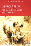 Georges Trial - Dix ans de chasse au Gabon.